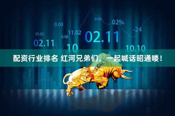 配资行业排名 红河兄弟们，一起喊话昭通喽！