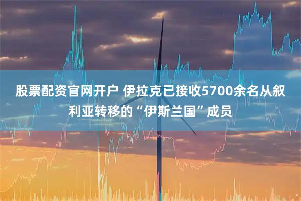 股票配资官网开户 伊拉克已接收5700余名从叙利亚转移的“伊斯兰国”成员