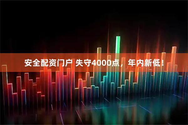 安全配资门户 失守4000点，年内新低！